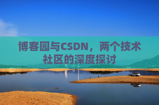 博客园与CSDN，两个技术社区的深度探讨